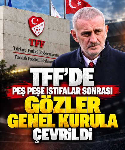TFF’de peş peşe istifalar sonrası gözler genel kurula çevrildi