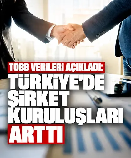 TOBB verileri açıkladı: Türkiye’de şirket kuruluşları arttı