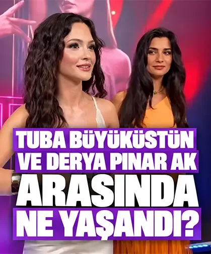 Tuba Büyüküstün ve Derya Pınar Ak arasında ne yaşandı?
