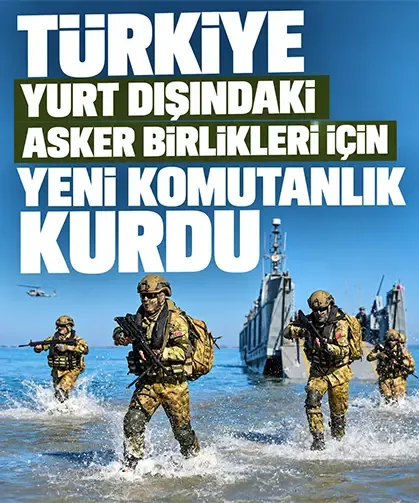 Türkiye yurt dışındaki asker birlikleri için yeni komutanlık kurdu