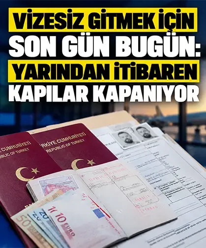Vizesiz gitmek için son gün bugün: Yarından itibaren kapılar kapanıyor