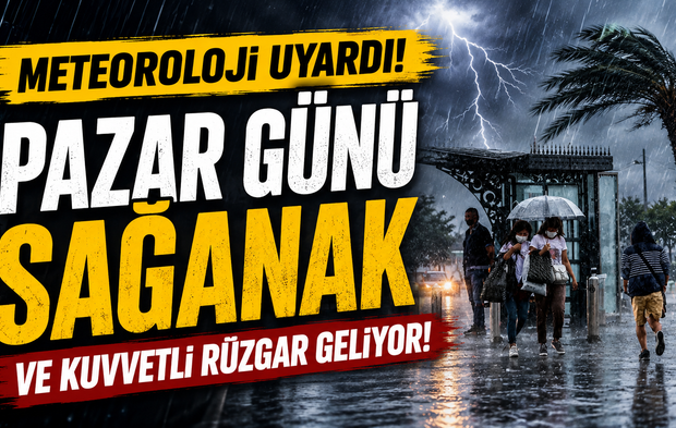Meteoroloji uyardı! Pazar günü sağanak ve kuvvetli rüzgar geliyor