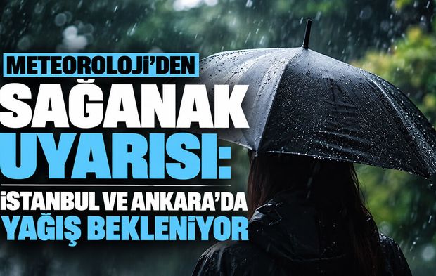 Meteoroloji’den sağanak uyarısı: İstanbul ve Ankara’da yağış bekleniyor