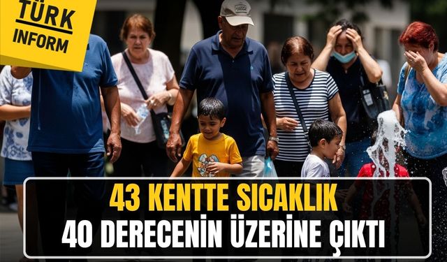 43 ilde hava sıcaklığı 40 dereceyi aştı