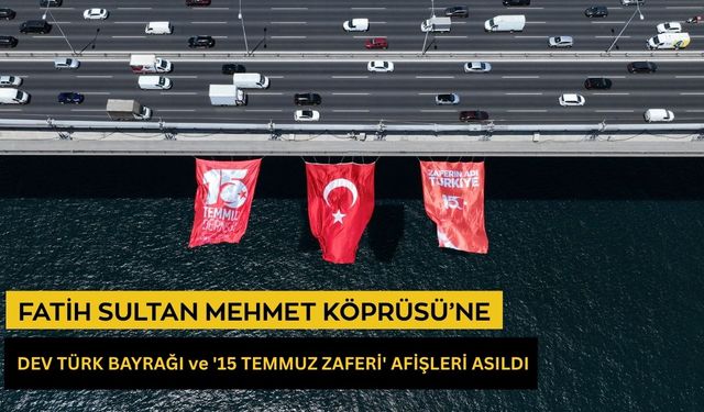 Fatih Sultan Mehmet Köprüsü’ne dev Türk Bayrağı ve '15 Temmuz Zaferi' afişleri asıldı!