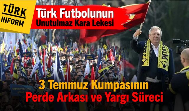 Türk futbolunun unutulmaz kara lekesi: 3 Temmuz Kumpasının perde arkası ve yargı süreci