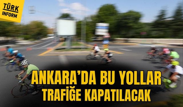Ankara’da yarın bu yollar trafiğe kapatılacak!