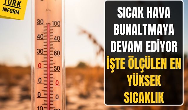 İşte en yüksek sıcaklığın ölçüldüğü kent!