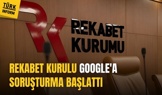 Rekabet Kurulu, Google hakkında soruşturma başlattı