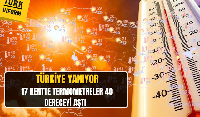 Türkiye yanıyor :17 kentte termometreler 40 dereceyi aştı