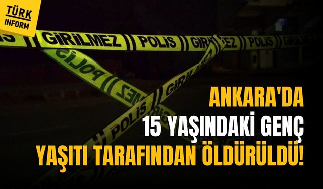 Ankara'da 15 yaşındaki genç, yaşıtı tarafından cinayete kurban gitti