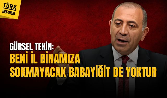 Gürsel Tekin: Beni il binamıza sokmayacak babayiğit de yoktur