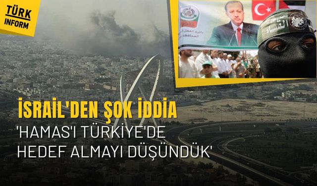 İsrail'den şok iddia: 'Hamas'ı Türkiye'de hedef almayı düşündük'