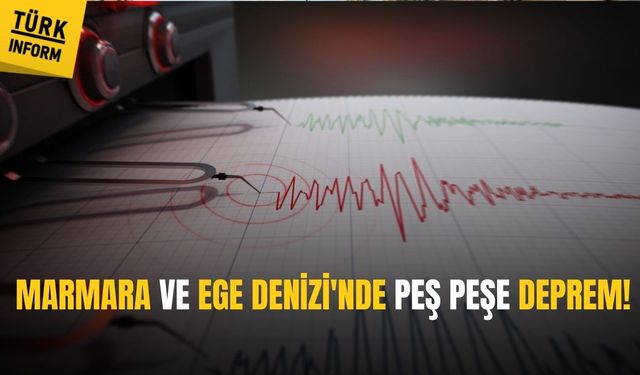 Marmara ve Ege’de art arda depremler!