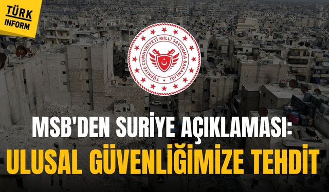 MSB'den Suriye açıklaması: Ulusal güvenliğimize tehdit