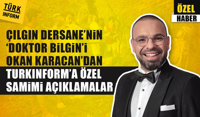Çılgın Dersane’nin ‘Doktor Bilgin’i Okan Karacan’dan TURKINFORM’a özel, samimi açıklamalar