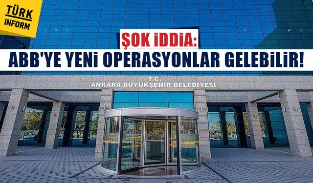 Şok iddia: ABB'ye yeni operasyonlar gelebilir!