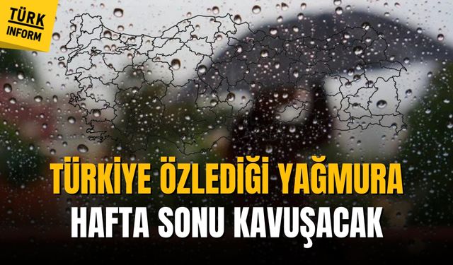 Türkiye özlediği yağmura hafta sonu kavuşacak