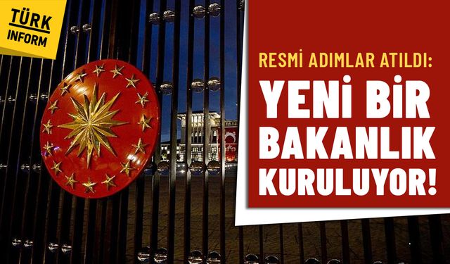 Resmi adımlar atıldı: Yeni bir bakanlık kuruluyor!