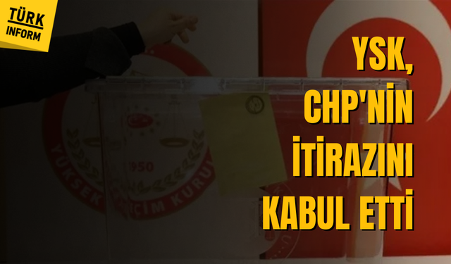 YSK, CHP'nin itirazını kabul etti