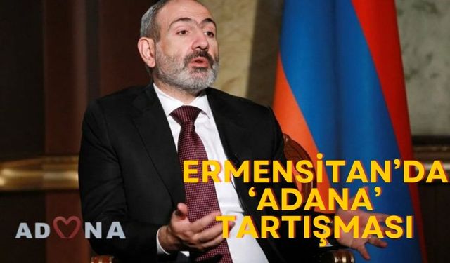 Ermenistan'da 'Adana' çıkışı: 'Kimseye katkısı yok!'