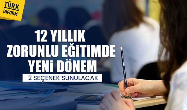 12 yıllık zorunlu eğitimde yeni dönem: 2 seçenek sunulacak