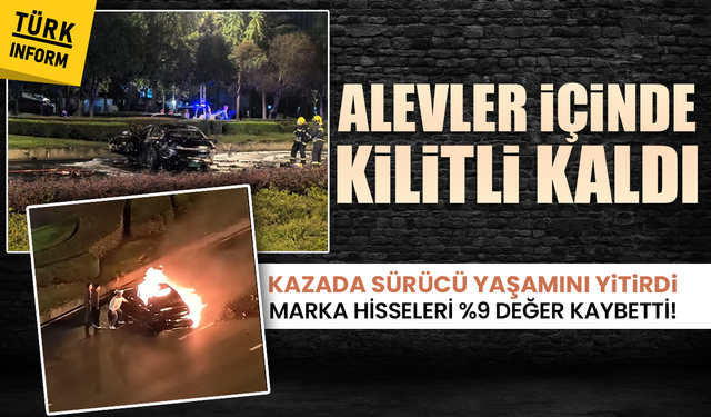 Alevler içinde kilitli kaldı: Kazada sürücü yaşamını yitirdi, marka hisseleri %9 değer kaybetti!