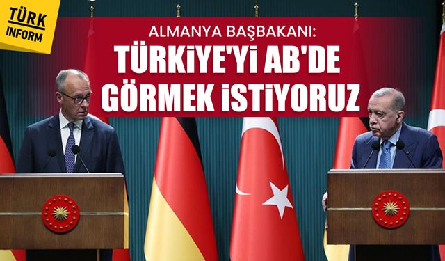 Almanya Başbakanı: Türkiye’yi AB’de görmek istiyoruz