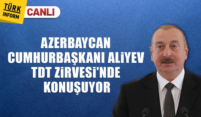 CANLI | Türk Devletleri Teşkilatı Zirvesi başladı: İlham Aliyev açılış konuşmasını gerçekleştirdi!
