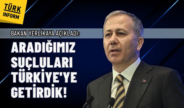 Ali Yerlikaya: Aradığımız suçluları Türkiye'ye getirdik!