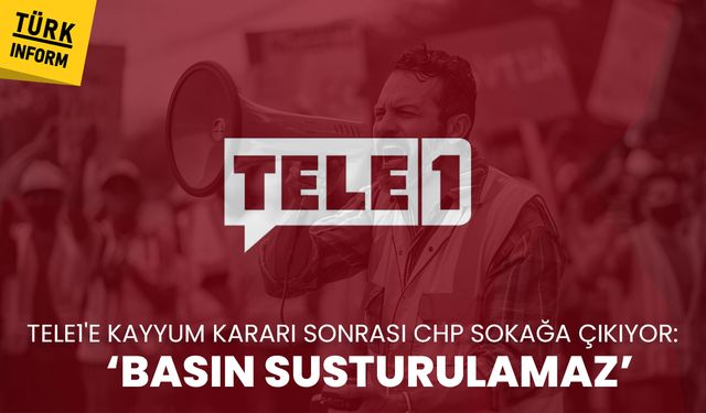 TELE1'e kayyum kararı sonrası CHP sokağa çıkıyor: ‘Basın susturulamaz’