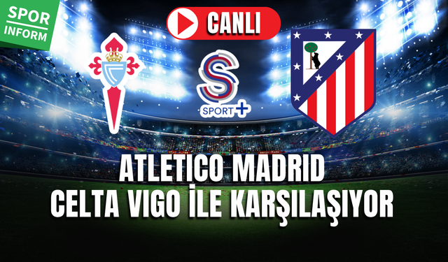 Celta Vigo - Atletico Madrid CANLI FULL MAÇ İZLE LA LİGA