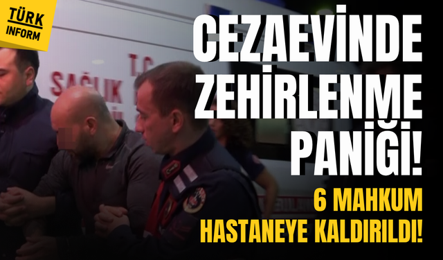 Cezaevinde gıda zehirlenmesi paniği: 6 mahkum hastanelik oldu