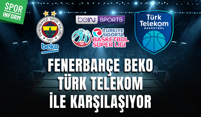 Fenerbahçe Beko - Türk Telekom CANLI MAÇ YAYIN LİNKİ BASKETBOL SÜPER LİG