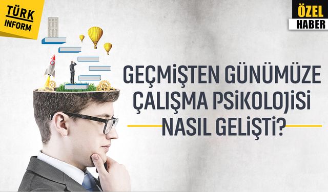 Geçmişten günümüze çalışma psikolojisi nasıl gelişti?