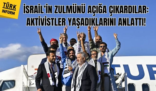 İsrail’in zulmünü açığa çıkardılar: Aktivistler yaşadıklarını anlattı!