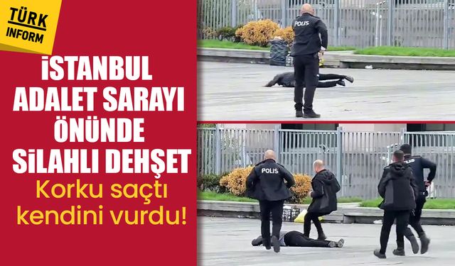 İstanbul Adalet Sarayı önünde silahlı dehşet! Korku saçtı, kendini vurdu!