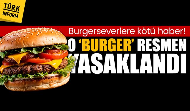 Burgerseverlere kötü haber! O ‘burger’ resmen yasaklandı