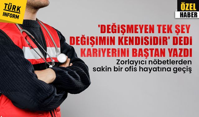 'Değişmeyen tek şey değişimin kendisidir' dedi: Kariyerini baştan yazdı... Zorlayıcı nöbetlerden sakin bir ofis hayatına