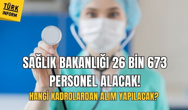 Sağlık Bakanlığı 26 bin 673 personel alacak! Hangi kadrolardan alım yapılacak?