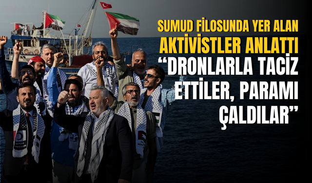 Türk aktivistler Sumud Filosu saldırısında yaşadıklarını anlattı
