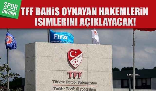 TFF bahis oynayan hakemlerin isimlerini açıklayacak!