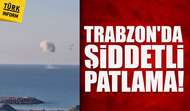 Trabzon'da şiddetli patlama!
