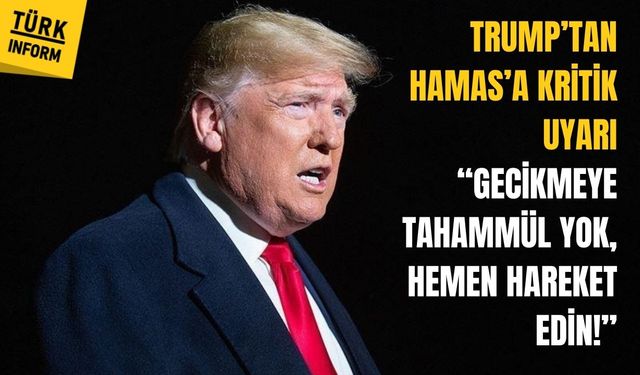 Trump’tan Hamas’a kritik uyarı “Hızlı hareket edin!”