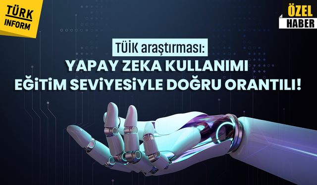 TÜİK araştırması: Yapay zeka kullanımı eğitim seviyesiyle doğru orantılı!