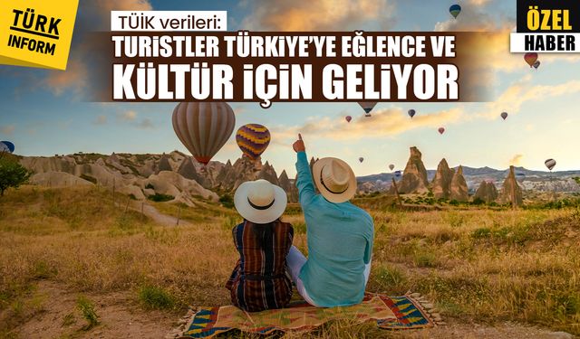 TÜİK verileri: Turistler Türkiye’ye eğlence ve kültür için geliyor
