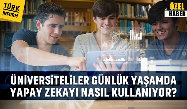 Üniversiteliler günlük yaşamda yapay zekayı nasıl kullanıyor?