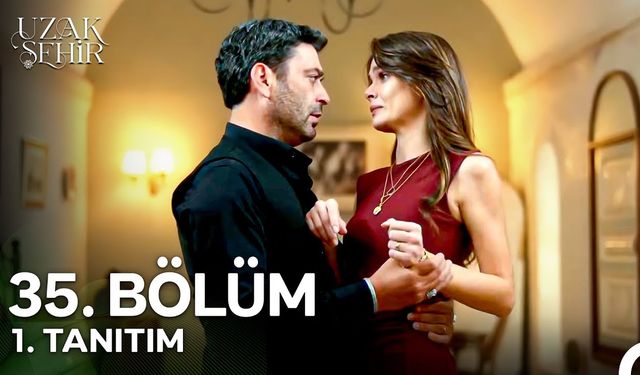 Uzak Şehir 35. bölüm fragmanı! Kanal D ile Uzak Şehir yeni bölümde neler olacak?
