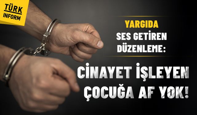 Yargıda ses getiren düzenleme: Cinayet işleyen çocuğa af yok!