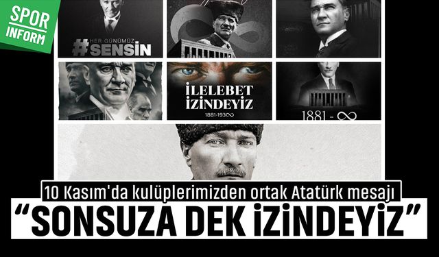 10 Kasım'da kulüplerimizden ortak Atatürk mesajı: “Sonsuza dek izindeyiz”